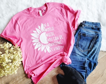 In A World You Can Be Anything Be Kind Pink Shirt Day Anty Bullying Tshirt Inspirational Quote Shirt Be Kind Shirt Sunflower Shirt