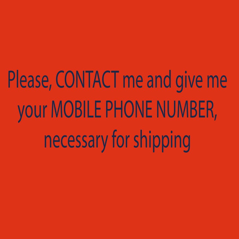 May include: An orange background with dark blue text. The text reads: "Please, CONTACT me and give me your MOBILE PHONE NUMBER, necessary for shipping."