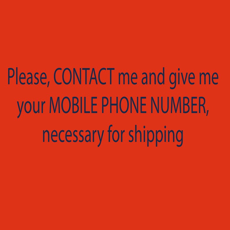 May include: An orange background with dark blue text. The text reads: "Please, CONTACT me and give me your MOBILE PHONE NUMBER, necessary for shipping."