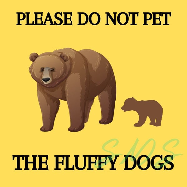 Do not pet the fluffy dogs.  fun signs, digital files, yellow sign color.  beware of bears.  home and yard signs