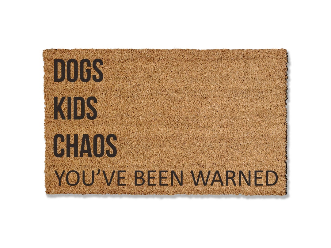 Dogs, Kids, Chaos Doormat, You've Been Warned, Funny Doormat, Welcome ...