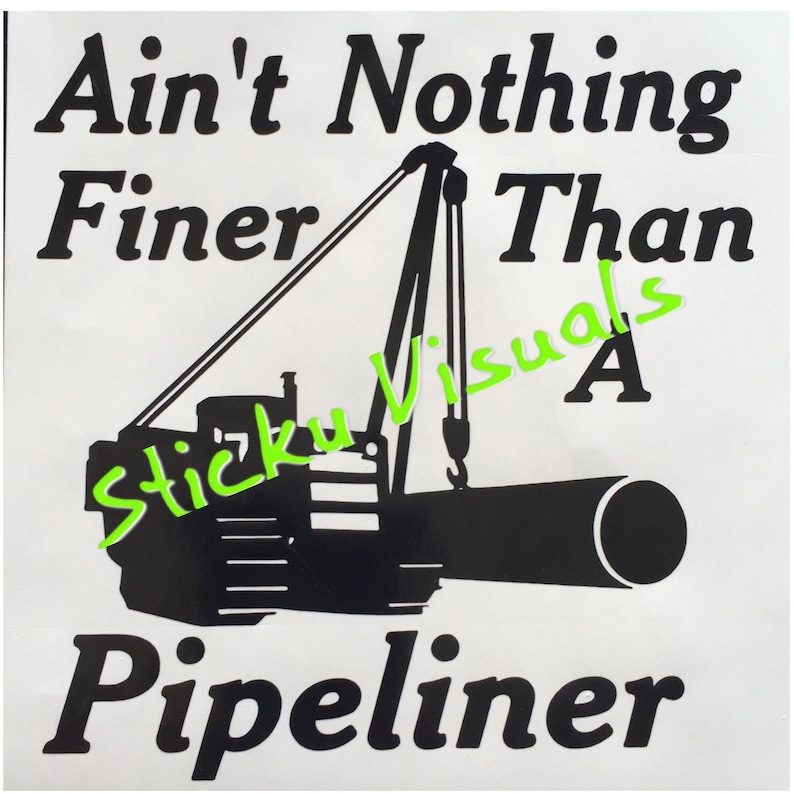 May include: Black and white silhouette of a crane lifting a pipe with the text "Ain't Nothing Finer Than A Pipeliner" on a white background.