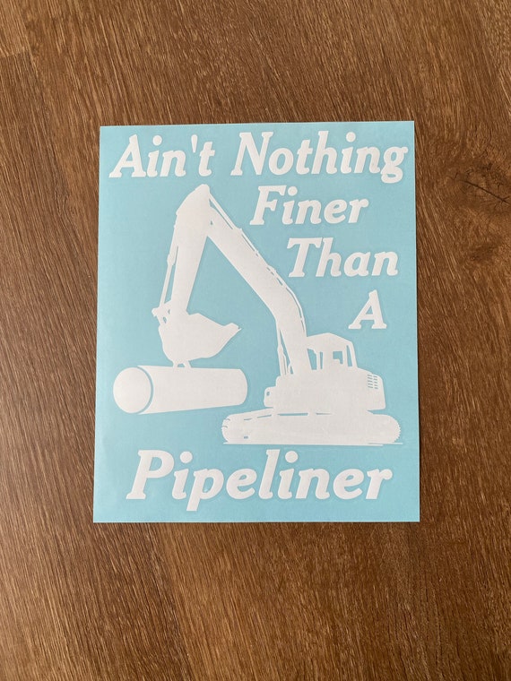 Ain't Nothing Finer Than A Pipeliner Excavator or Side Boom Auto Window Decal Sticker Pick Size & Color #decals #stickers #windowdecal