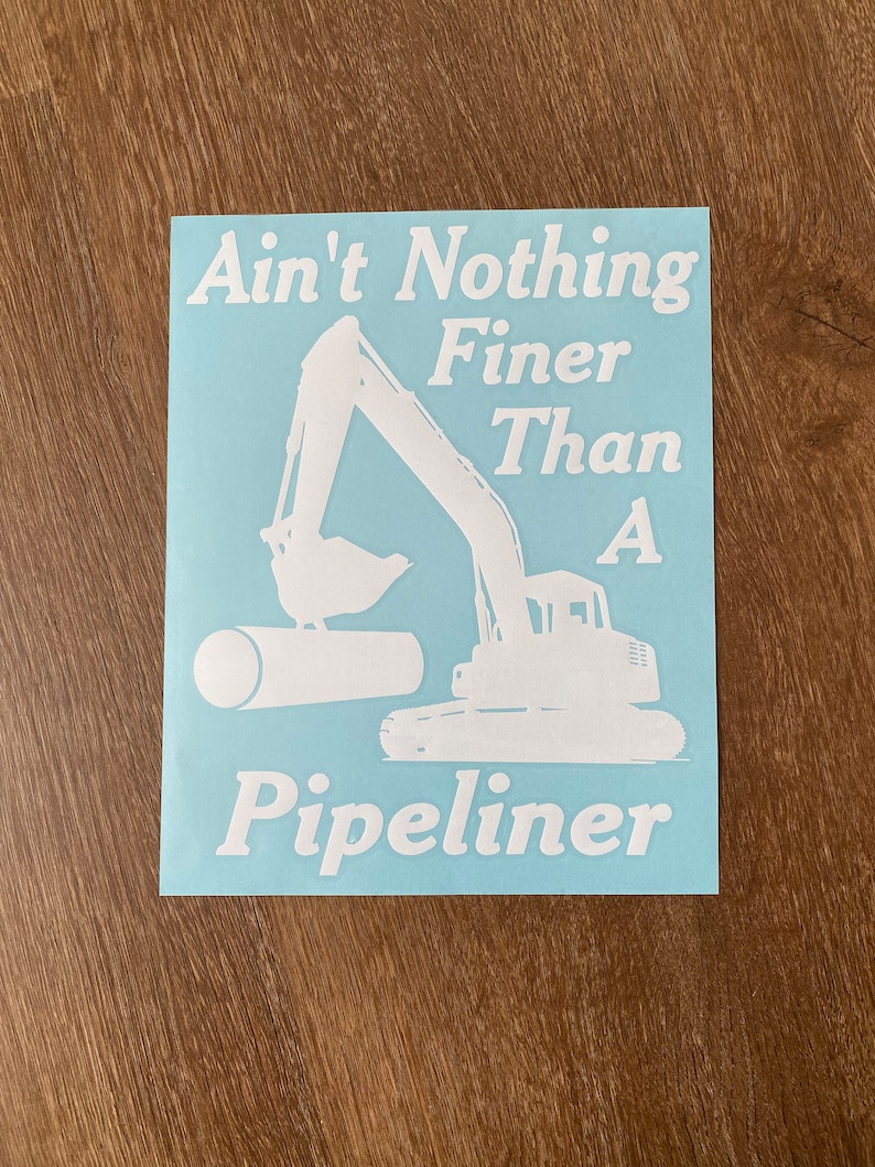 May include: White vinyl sticker with a blue background featuring a silhouette of an excavator digging a pipe. The text reads "Ain't Nothing Finer Than A  Pipeliner".