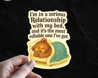 I’m in a serious Relationship with my bed, and it’s the most reliable one I’ve got Sticker, Cozy Bear Vinyl Sticker, Sleepy Bear Sticker