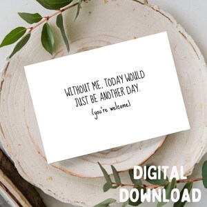 Ohne mich wäre das heute nur ein anderer Tag. (You're Welcome) - Süße Grußkarte, Printable NUR DIGITAL DOWNLOAD für 13x18 Karte
