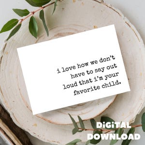 I Love How We Don't Have To Say Out Loud That I'm Your Favorite Child - Grußkarte, Printable DIGITAL DOWNLOAD ONLY for 5x7 Card