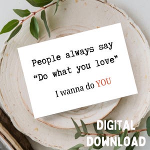 As pessoas sempre dizem "Faça o que você ama". Eu quero fazer você! - Cartão romântico, para impressão, SOMENTE DOWNLOAD DIGITAL para cartão 5x7