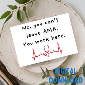 いいえ、AMA を離れることはできません。ここで働いてください。面白い/病院/看護師のグリーティング カード、4x6 カードの印刷可能なデジタル ダウンロード