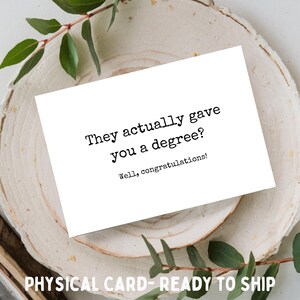 They Actually Gave You A Degree? - 4x6 or 5x7, Funny/Congratulations/Graduation Greeting Card- Physical Card Mailed Only/NOT DIGITAL