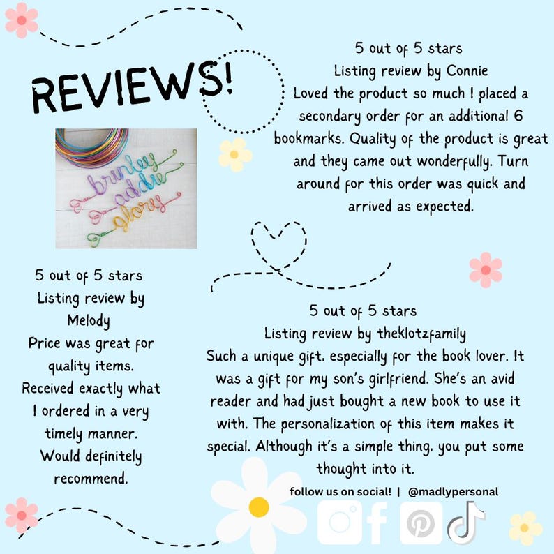 May include: A light blue graphic featuring customer reviews for personalized wire bookmarks. The text includes REVIEWS!, 5 out of 5 stars, and feedback from Connie, Melody, and theklotzfamily. A small photo shows three colorful wire bookmarks with names.