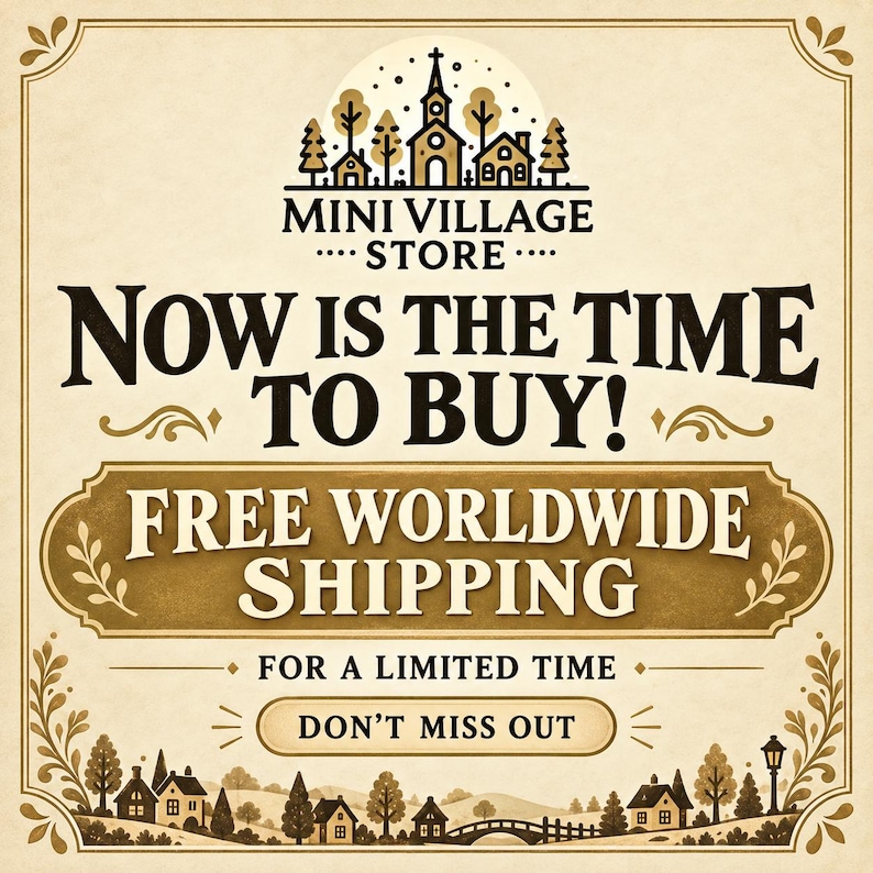 May include: A cream-colored graphic sign with a brown border featuring a village illustration at the top and bottom. The text reads: MINI VILLAGE STORE, NOW IS THE TIME TO BUY!, FREE WORLDWIDE SHIPPING, FOR A LIMITED TIME, DON'T MISS OUT.