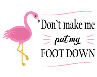 May include: Pink flamingo illustration with the text "Don't make me put my FOOT DOWN".