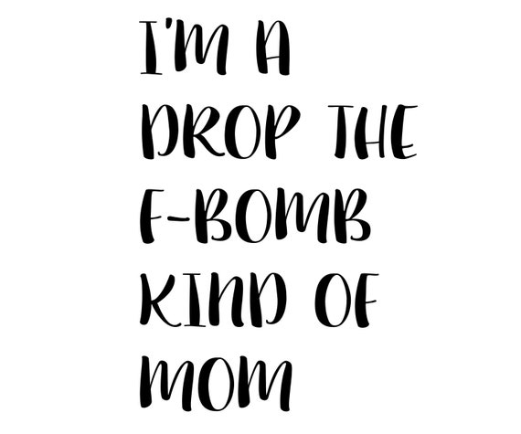 Download I M A Drop The F Bomb Kind Of Mom Svg F Word Svg Cussing Etsy