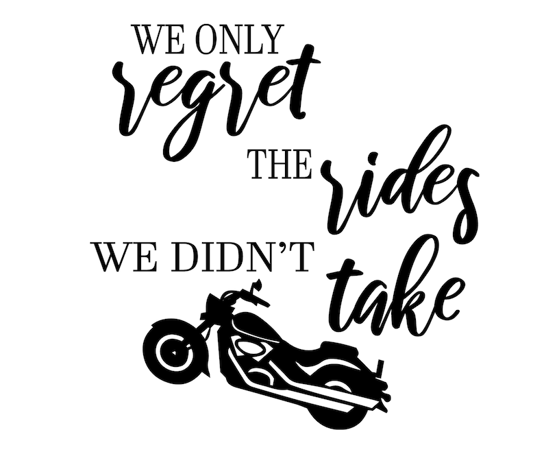 May include: Black and white graphic design with a motorcycle and the text "We only regret the rides we didn't take."