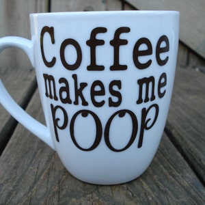 Coffee Makes Me Poop! Coffee mug, Funny Poop Mug, Humor mug, Funny coffee cup, Personalized Coffee Cupfast Shipping