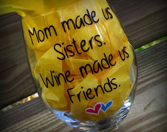 Mom made us Sisters Wine made us Friends, Personalized Sister Gift, Sister wine glass, Personalized Sister Wine Glass, Friends, Sister, Wine