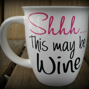 Shh... This may be Wine,  Funny custom coffee Mugfast Shipping