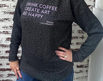 Drink Coffee Create Art Be Happy Sweatshirt | Crewneck Weekend Sweatshirt | by Prater Calligraphy