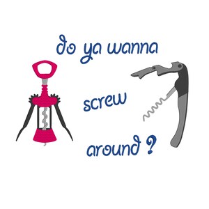 May include: A humorous graphic with two corkscrews and the text "Do ya wanna screw around?"