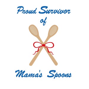 May include: A white background features the text "Proud Survivor of Mama's Spoons" in blue script. Two wooden spoons are crossed and tied with a red bow. The spoons have a light brown color.