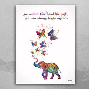 May include: A colorful watercolor painting of an elephant with butterflies flying around it. The quote "No matter how hard the past, you can always begin again" is written above the elephant.