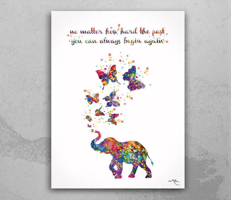 May include: A colorful watercolor painting of an elephant with butterflies flying around it. The quote "No matter how hard the past, you can always begin again" is written above the elephant.