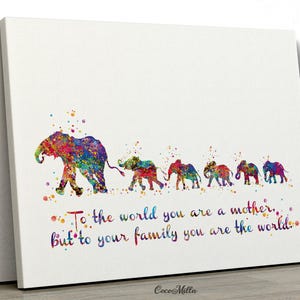 May include: A watercolor painting of a family of elephants walking in a line. The elephants are all different colors and have a rainbow-like pattern. The text "To the world you are a mother... but to your family you are the world." is written below the elephants.