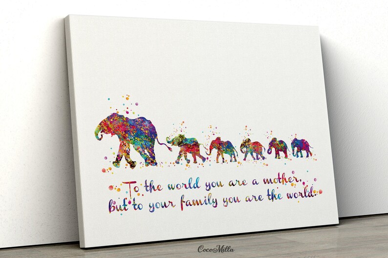 May include: A watercolor painting of a family of elephants walking in a line. The elephants are all different colors and have a rainbow-like pattern. The text "To the world you are a mother... but to your family you are the world." is written below the elephants.