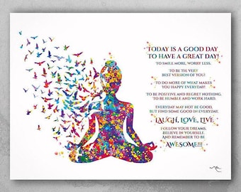 May include: A colorful watercolor painting of a woman meditating with birds flying out of her. The text reads "Today is a good day to have a great day! To smile more, worry less. To be the very best version of you! To do more of what makes you happy everyday! To be positive and regret nothing. To be humble and work hard. Everyday may not be good, but find some good in everyday. Laugh, Love, Live. Follow your dreams. Believe in yourself. And remember to be Awesome!!!."