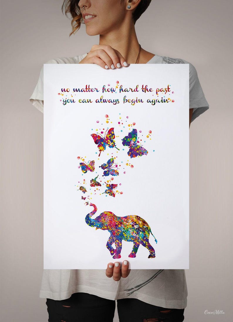 May include: A colorful watercolor painting of an elephant blowing butterflies. The quote "no matter how hard the past, you can always begin again." is written above the elephant.