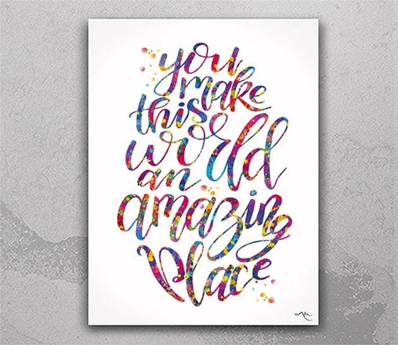 Love Quote Watercolor Print Friendship Friend For Him For Her Valentines Day Housewarming Decor You make this world an amazing place-1649