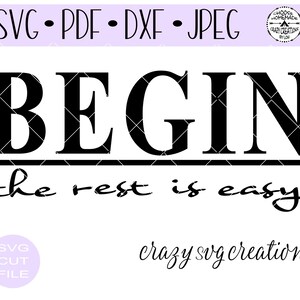 Begin The Rest Is Easy SVG | Digital Cut File | HTV Cut File | Vinyl Decal Cut File | Vinyl Stencil Cut File | PNG | Jpeg | Dxf | Pdf