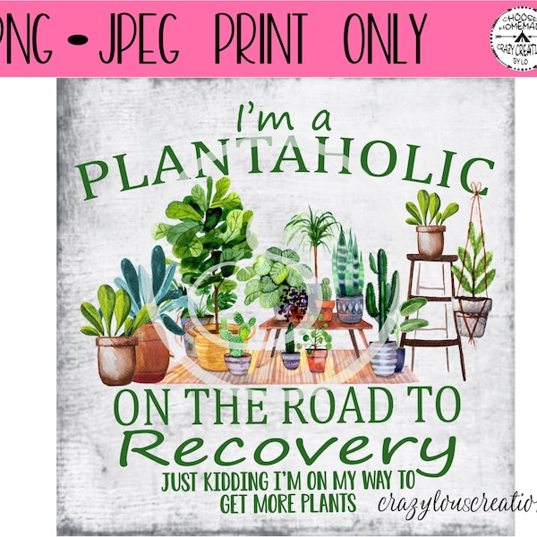 I'm A Plantaholic On The Road To Recovery Sublimation File | Digital Print Only | Printable | PNG | JPG  | Instant Download