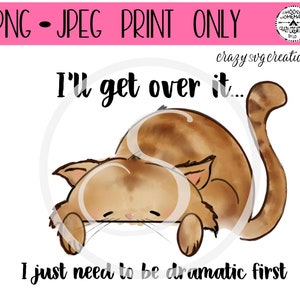 May include: A watercolor illustration of a brown cat with its head down, looking sad. The text "I'll get over it... I just need to be dramatic first" is written below the cat.