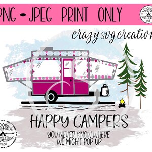 Pop Up Camper  Happy Campers  You Never Know Where We Might Pop Up Sublimation  | PNG | Jpeg  | Print Only