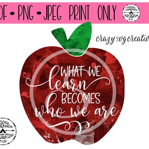 What We Learn Becomes Who We Are Sublimation Apple Teacher&#39;s  Gift  | Print Only | PNG PDF and Jpeg Formats
