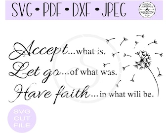 Accept what is Let go of what was Have faith in what will be.  Formats are SVG - DXF - Jpeg - PNG  Cutting File