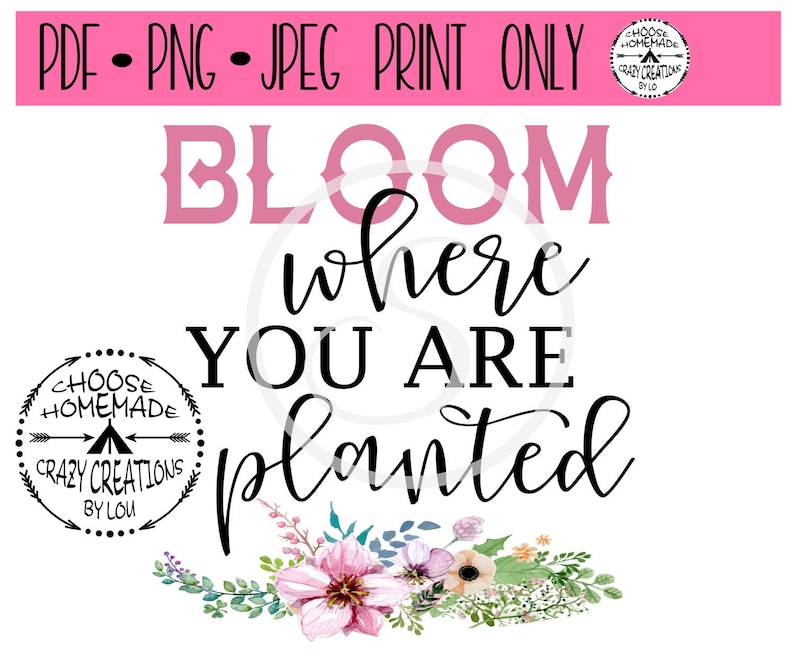 Bloom Where You Are Planted PRINT ONLY Jpeg PNG and Pdf - Etsy