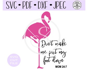 May include: Pink flamingo silhouette with the text "Don't make me put my foot down MOM 24:7".