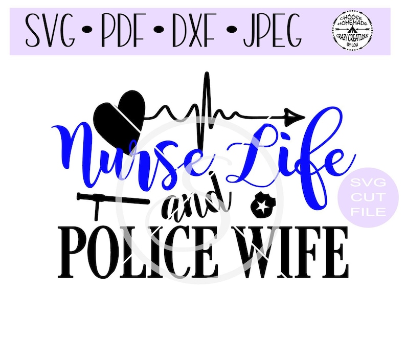 May include: Blue and black graphic design with the text "Nurse Life and Police Wife" with a heart, a stethoscope, and a police badge.