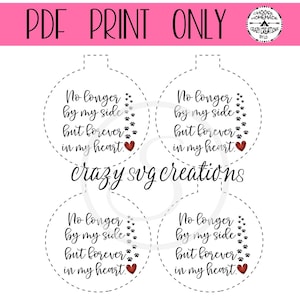 May include: Four printable pet memorial ornaments with the text "No longer by my side but forever in my heart."  Each ornament features a paw print design and a red heart.
