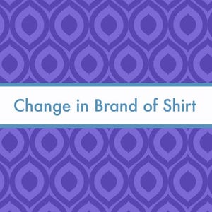 May include: A purple and white geometric pattern with the text "Change in Brand of Shirt" in a blue banner.