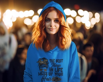 The Best Things in Life Mess Up Your Hair Hoodie