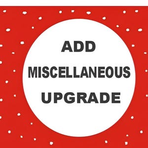 May include: A white circle with black text on a red background with white dots. The text reads "ADD MISCELLANEOUS UPGRADE".