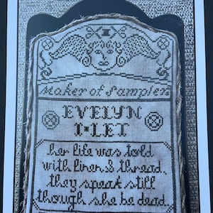 May include: A black and white cross-stitch sampler featuring a tombstone design. The sampler reads "May Thy Needles Rest in Peace - #1 Evelyn I. Let Maker of Samples Evelyn I-Let her life was told with linen thread. They speak still though she be dead. Died June 5, 1842."