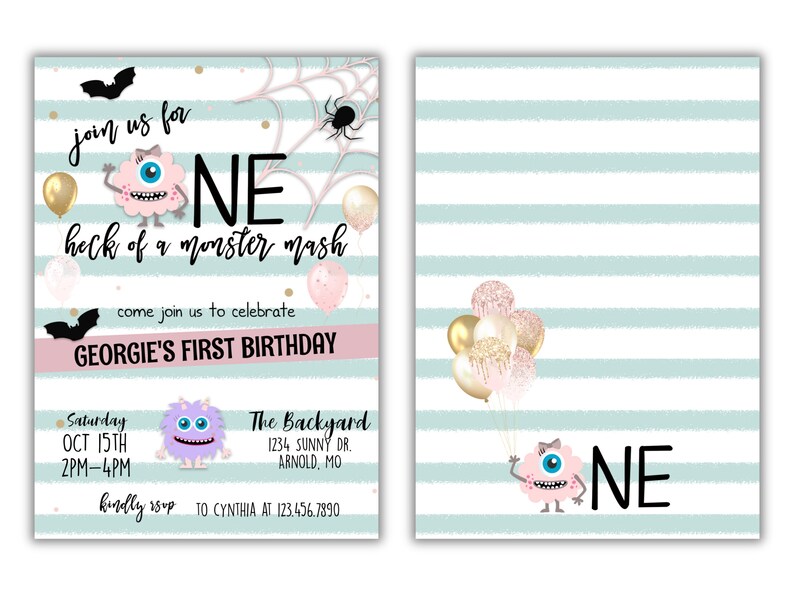 May include: A light blue and white striped background with a pink and white monster holding a bunch of pink and gold balloons. The monster has one eye and a big smile. The text "ONE" is in black letters. The text "join us for heck of a monster mash" is in black letters. The text "come join us to celebrate Georgie's First Birthday" is in black letters. The text "Saturday Oct 15th 2PM-4PM" is in black letters. The text "The Backyard 1234 Sunny Dr. Arnold, MO" is in black letters. The text "kindly rsvp to Cynthia at 123.456.7890" is in black letters.