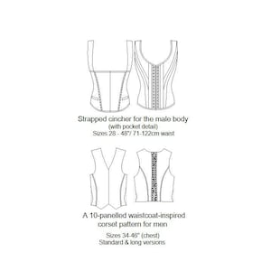 May include: Line drawing of two corset patterns. The top pattern is a strapped cincher for the male body with a pocket detail. The bottom pattern is a 10-panelled waistcoat-inspired corset pattern.  Strapped cincher for the male body (with pocket detail) Sizes 28 - 48"/71-122cm waist A 10-panelled waistcoat-inspired corset pattern for men Sizes 34-46" (chest) Standard & long versions