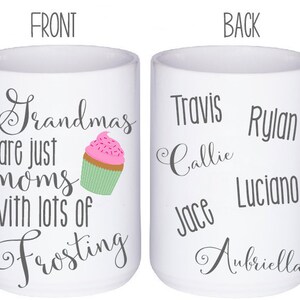 May include: White ceramic mug with the text "Grandmas are just moms with lots of frosting" and a cupcake illustration. The back of the mug has names printed on it. A perfect gift for grandmothers.