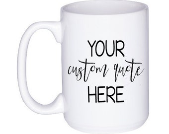 Custom Mug - Quote Mug - Personalized Coffee Cup - Gift for Her - Custom Quote Gift - Wedding Gift for Guests - Personalized Gift - Cute Mug